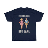 Regulate Dick Not Jane T-Shirt
